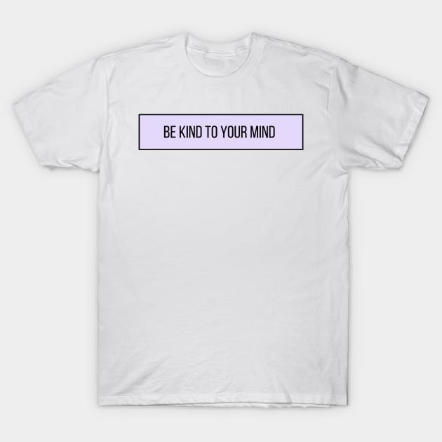 Be Kind to Your Mind - Positive Quotes T-Shirt by BloomingDiaries